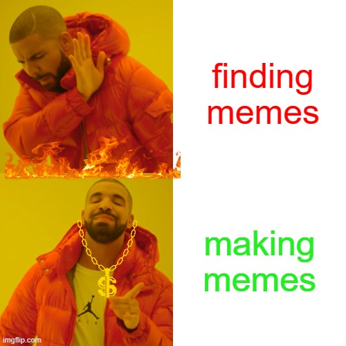 Drake Hotline Bling | finding memes; making memes | image tagged in memes,drake hotline bling | made w/ Imgflip meme maker