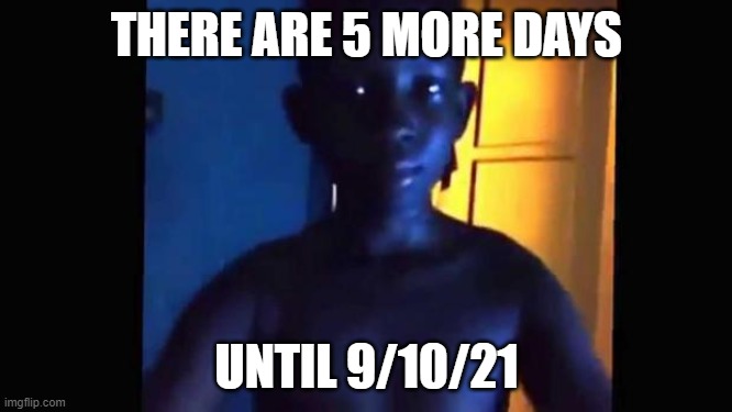 21 kid | THERE ARE 5 MORE DAYS; UNTIL 9/10/21 | image tagged in 21 kid | made w/ Imgflip meme maker