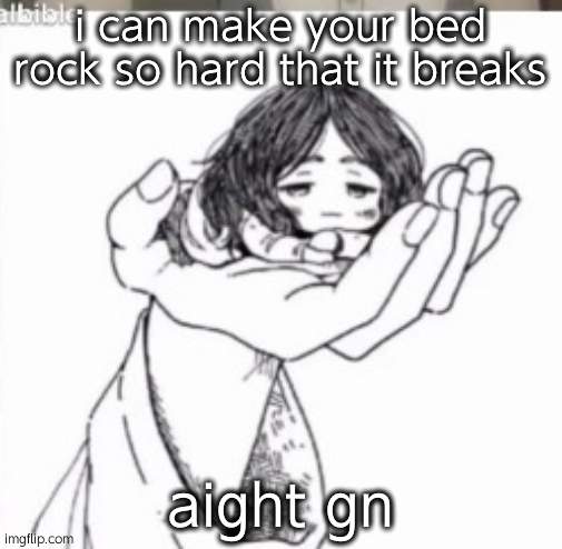 Mini Pieck | i can make your bed rock so hard that it breaks; aight gn | image tagged in mini pieck | made w/ Imgflip meme maker