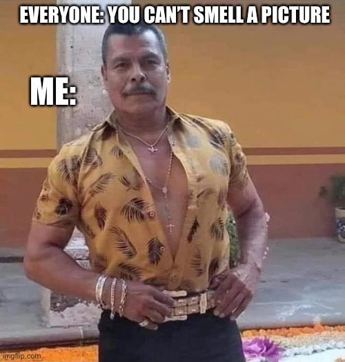 That Uncle | EVERYONE: YOU CAN’T SMELL A PICTURE; ME: | image tagged in uncle,cologne,chunti | made w/ Imgflip meme maker