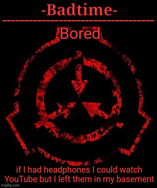 Dare me i guess | Bored; if I had headphones I could watch YouTube but I left them in my basement | image tagged in scp announcement | made w/ Imgflip meme maker