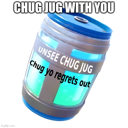 Unsee Chug Jug | CHUG JUG WITH YOU | image tagged in unsee chug jug | made w/ Imgflip meme maker