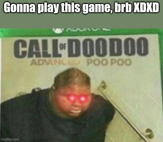 Call of DooDoo | Gonna play this game, brb XDXD | image tagged in call of doodoo | made w/ Imgflip meme maker