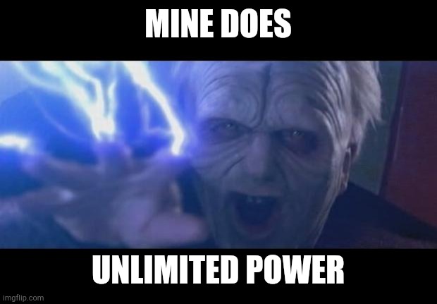 Darth Sidious unlimited power | MINE DOES UNLIMITED POWER | image tagged in darth sidious unlimited power | made w/ Imgflip meme maker
