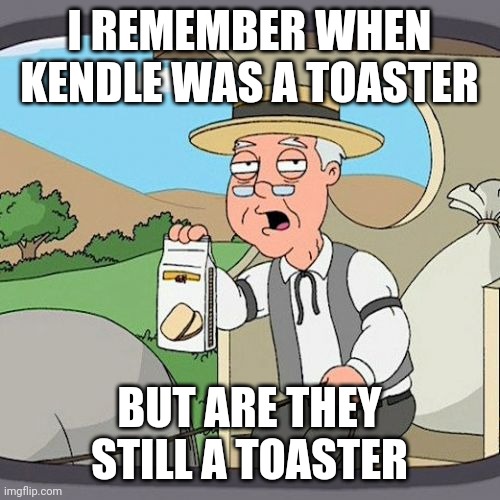 Is this a toaster | I REMEMBER WHEN KENDLE WAS A TOASTER; BUT ARE THEY STILL A TOASTER | image tagged in memes,pepperidge farm remembers | made w/ Imgflip meme maker