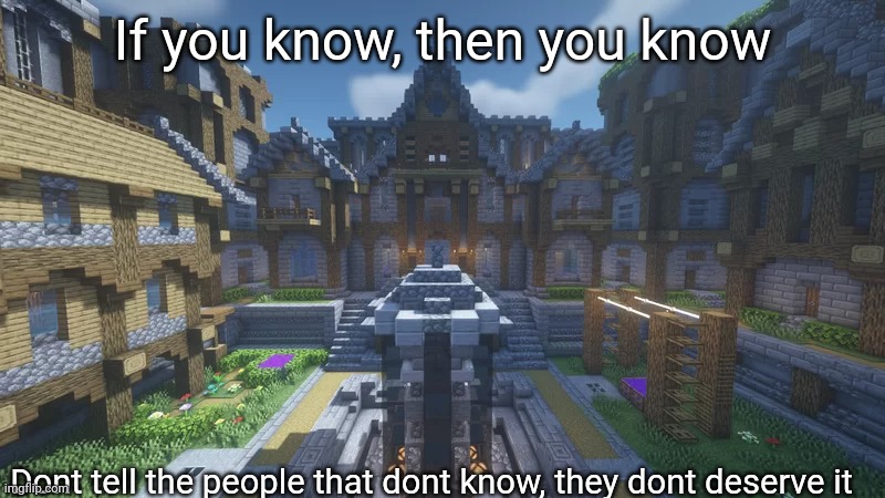 If you know, then you know; Dont tell the people that dont know, they dont deserve it | made w/ Imgflip meme maker