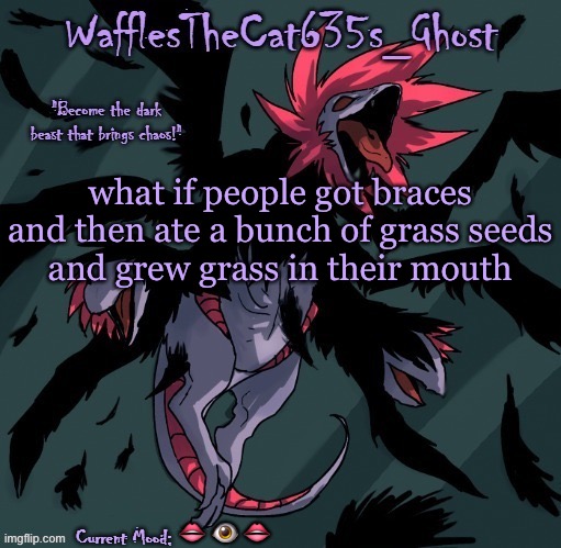 . | what if people got braces and then ate a bunch of grass seeds
and grew grass in their mouth; 👄 👁 👄 | made w/ Imgflip meme maker