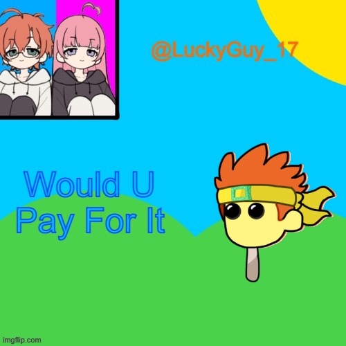 Would U Pay For It | made w/ Imgflip meme maker