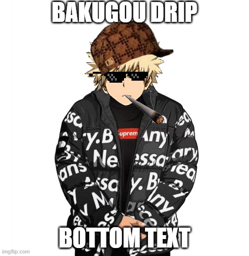 bakugo drip | BAKUGOU DRIP; BOTTOM TEXT | image tagged in goku drip,bakugo | made w/ Imgflip meme maker