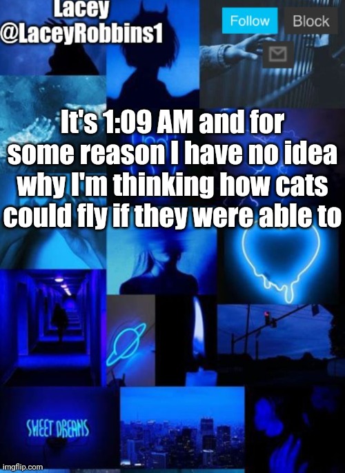 Lacey announcement template | It's 1:09 AM and for some reason I have no idea why I'm thinking how cats could fly if they were able to | image tagged in lacey announcement template | made w/ Imgflip meme maker