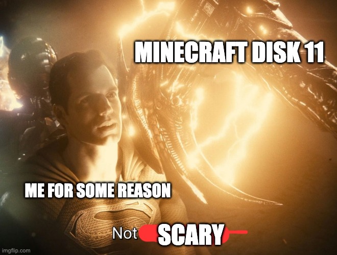 disk 11 | MINECRAFT DISK 11; ME FOR SOME REASON; SCARY | image tagged in not impressed superman | made w/ Imgflip meme maker