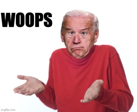 joe biden guess I'll die | WOOPS | image tagged in joe biden guess i'll die | made w/ Imgflip meme maker