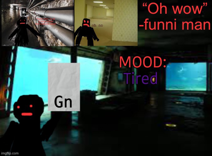 Funni man explores the backrooms temp | Gn; Tired | image tagged in funni man explores the backrooms temp | made w/ Imgflip meme maker