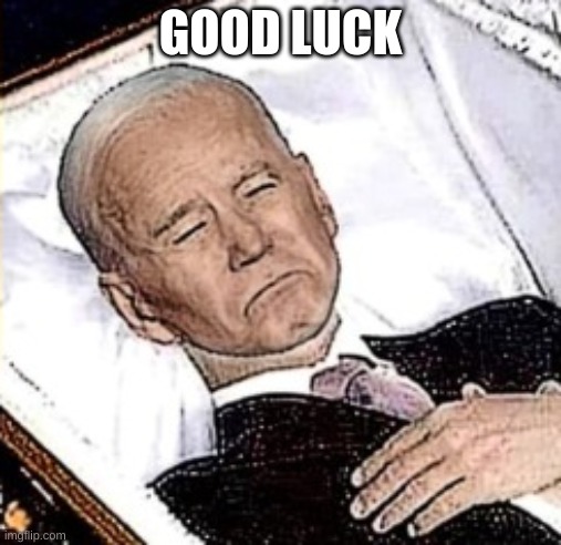 GOOD LUCK | image tagged in biden | made w/ Imgflip meme maker