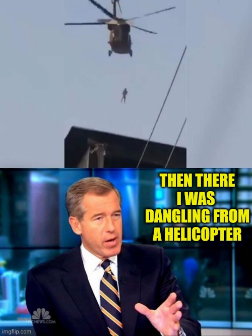 THEN THERE I WAS  DANGLING FROM A HELICOPTER | image tagged in memes,brian williams was there 2 | made w/ Imgflip meme maker