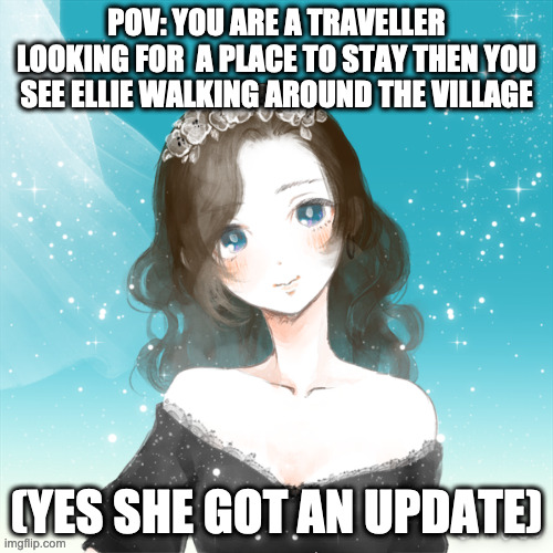 POV: YOU ARE A TRAVELLER LOOKING FOR  A PLACE TO STAY THEN YOU SEE ELLIE WALKING AROUND THE VILLAGE; (YES SHE GOT AN UPDATE) | image tagged in ellie | made w/ Imgflip meme maker