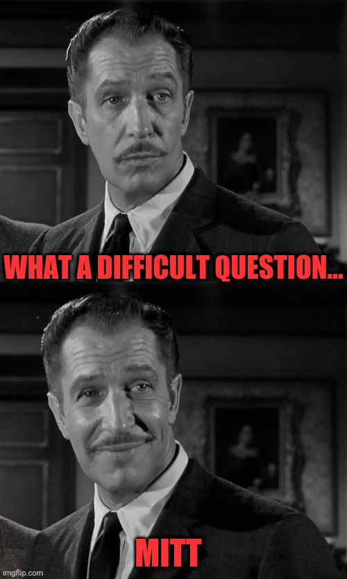 Vincent Price | WHAT A DIFFICULT QUESTION... MITT | image tagged in vincent price | made w/ Imgflip meme maker
