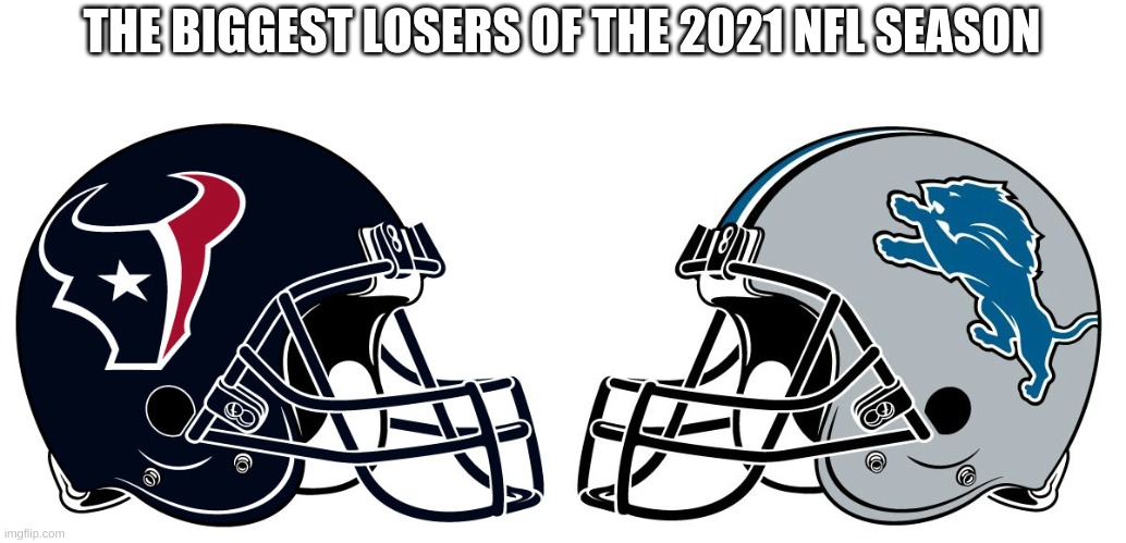 They will probably go 3-14 or 4-13. A battle for 1st round pick of the 2022 NFL Draft | THE BIGGEST LOSERS OF THE 2021 NFL SEASON | made w/ Imgflip meme maker