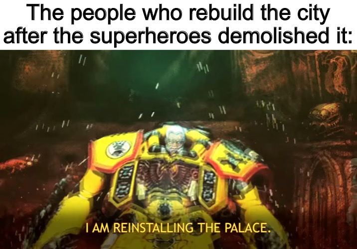 The people who rebuild the city after the superheroes demolished it: | image tagged in warhammer 40k,memes,superheroes,we will rebuild | made w/ Imgflip meme maker