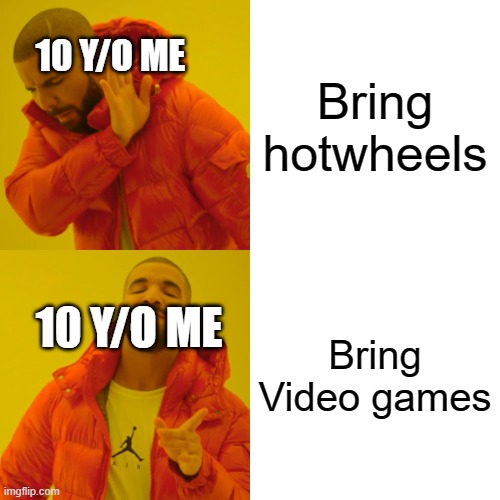 this is me when i was 10 years old | Bring hotwheels; 10 Y/O ME; Bring Video games; 10 Y/O ME | image tagged in memes,drake hotline bling | made w/ Imgflip meme maker