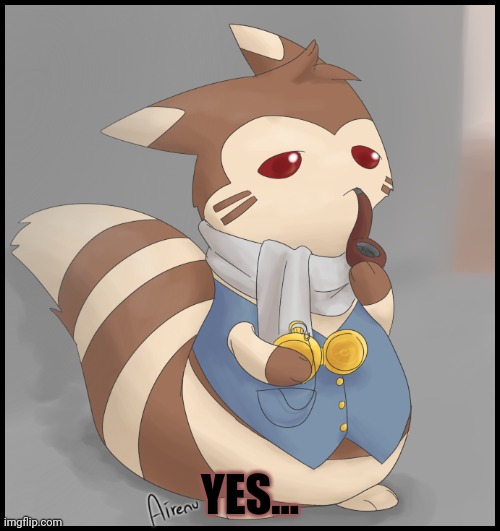 Fancy Furret | YES... | image tagged in fancy furret | made w/ Imgflip meme maker