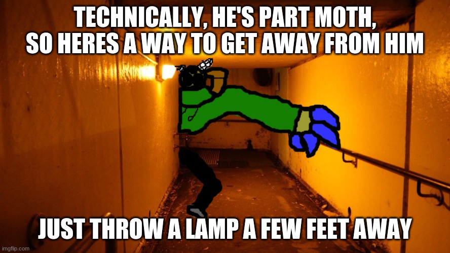 Trevor Henderson Idiot Thing | TECHNICALLY, HE'S PART MOTH, SO HERES A WAY TO GET AWAY FROM HIM; JUST THROW A LAMP A FEW FEET AWAY | image tagged in trevor henderson idiot thing | made w/ Imgflip meme maker