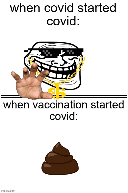 Blank Comic Panel 1x2 | when covid started
covid:; when vaccination started
covid: | image tagged in memes,blank comic panel 1x2 | made w/ Imgflip meme maker