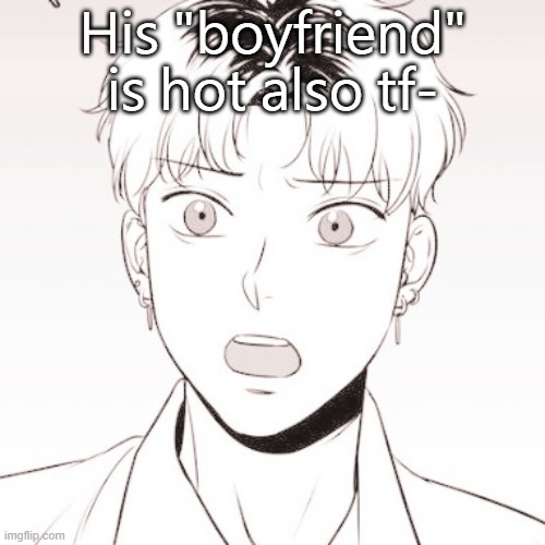 His "boyfriend" is hot also tf- | made w/ Imgflip meme maker