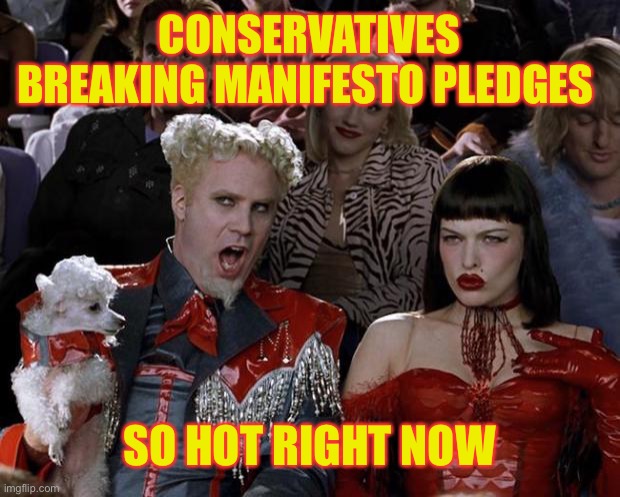 As U.K. Prime Minister Boris Johnson plans to raise taxes… | CONSERVATIVES BREAKING MANIFESTO PLEDGES; SO HOT RIGHT NOW | image tagged in uk,conservatives,so hot right now,lies | made w/ Imgflip meme maker