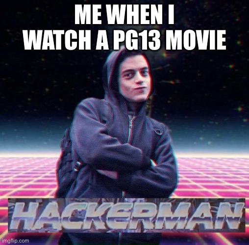 HackerMan | ME WHEN I WATCH A PG13 MOVIE | image tagged in hackerman | made w/ Imgflip meme maker
