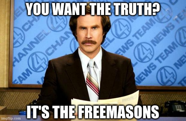 Who's pulling all of the strings... | YOU WANT THE TRUTH? IT'S THE FREEMASONS | image tagged in breaking news | made w/ Imgflip meme maker