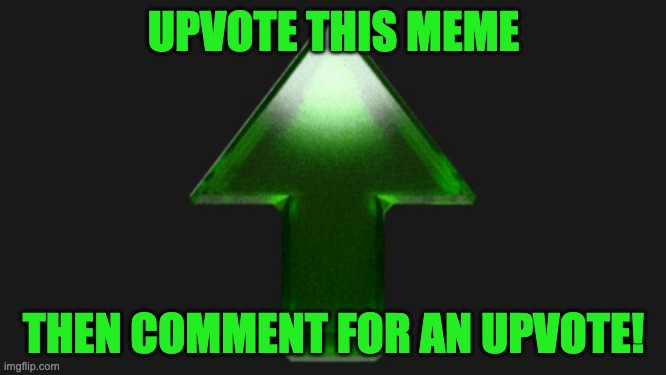 Upvotes! | UPVOTE THIS MEME; THEN COMMENT FOR AN UPVOTE! | image tagged in upvote | made w/ Imgflip meme maker