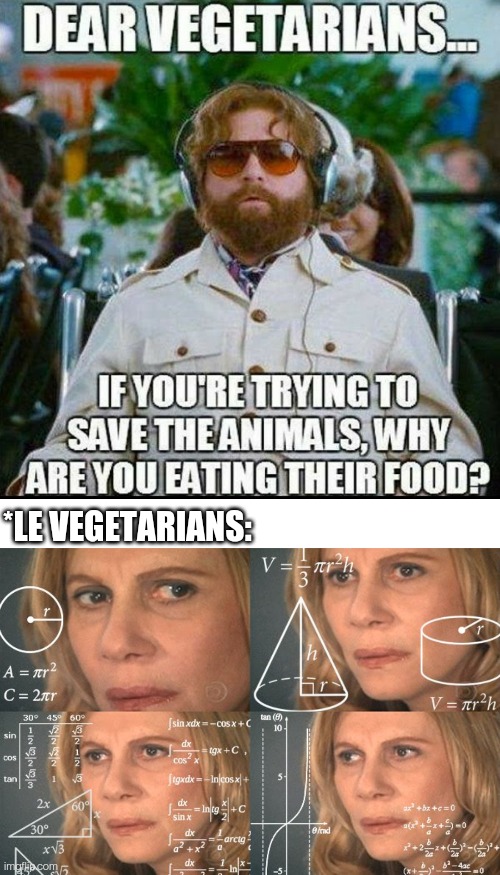 Les think about that | *LE VEGETARIANS: | image tagged in calculating meme,vegan,vegetarian,memes,funny | made w/ Imgflip meme maker