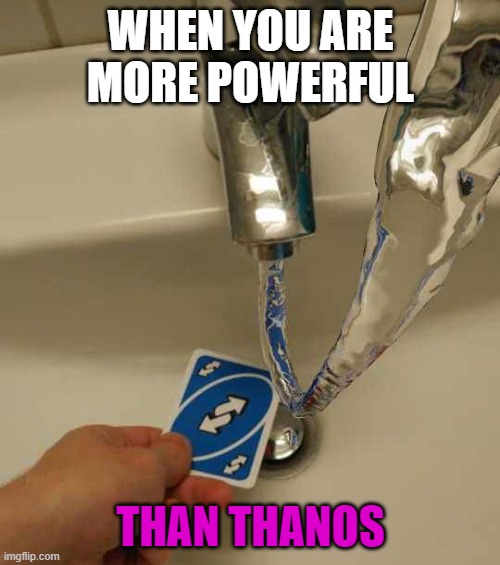 uno reverse card | WHEN YOU ARE MORE POWERFUL; THAN THANOS | image tagged in uno reverse card | made w/ Imgflip meme maker