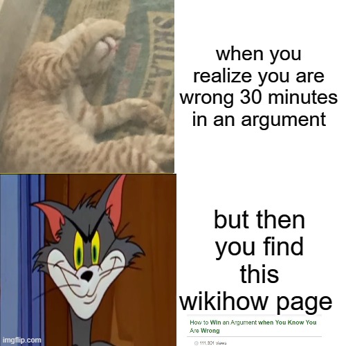 i can win any argument now | when you realize you are wrong 30 minutes in an argument; but then you find this wikihow page | image tagged in memes,argument | made w/ Imgflip meme maker