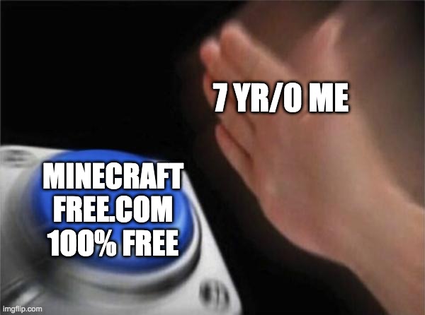 Blank Nut Button Meme | 7 YR/0 ME; MINECRAFT FREE.COM 1OO% FREE | image tagged in memes,blank nut button | made w/ Imgflip meme maker