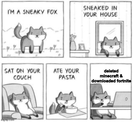 Sneaky fox | deleted minecraft & downloaded fortnite | image tagged in sneaky fox | made w/ Imgflip meme maker