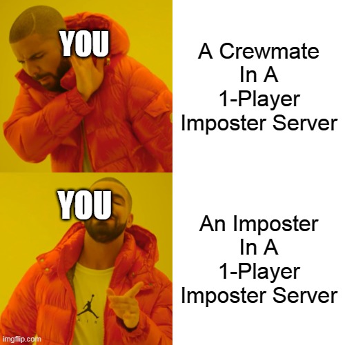 Among Us Meme 1 | A Crewmate In A 1-Player Imposter Server; YOU; An Imposter In A 1-Player Imposter Server; YOU | image tagged in memes,drake hotline bling | made w/ Imgflip meme maker