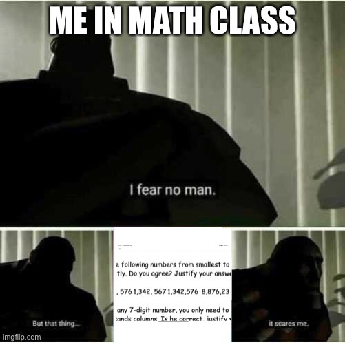 Hmmm | ME IN MATH CLASS | image tagged in i fear no man | made w/ Imgflip meme maker