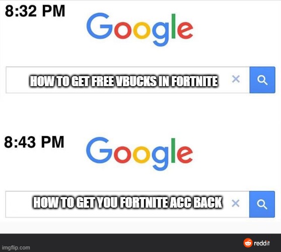 How to get free vbucks fortnite | HOW TO GET FREE VBUCKS IN FORTNITE; HOW TO GET YOU FORTNITE ACC BACK | image tagged in 8 32 google search,free,vbucks,fortnite,freevbucks,free vbucks | made w/ Imgflip meme maker