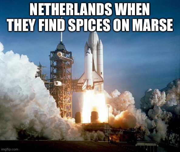 Rocket Launch | NETHERLANDS WHEN THEY FIND SPICES ON MARSE | image tagged in rocket launch | made w/ Imgflip meme maker