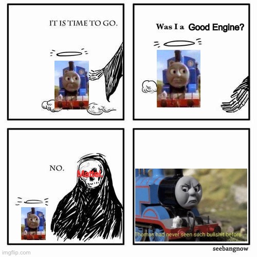 It is time to go | Good Engine? Mattel. | image tagged in it is time to go | made w/ Imgflip meme maker