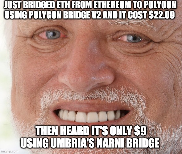 Hide the Pain Harold | JUST BRIDGED ETH FROM ETHEREUM TO POLYGON USING POLYGON BRIDGE V2 AND IT COST $22.09; THEN HEARD IT'S ONLY $9 USING UMBRIA'S NARNI BRIDGE | image tagged in hide the pain harold | made w/ Imgflip meme maker