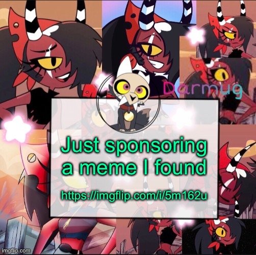 https://imgflip.com/i/5m162u | Just sponsoring a meme I found; https://imgflip.com/i/5m162u | image tagged in darmug's announcement template | made w/ Imgflip meme maker