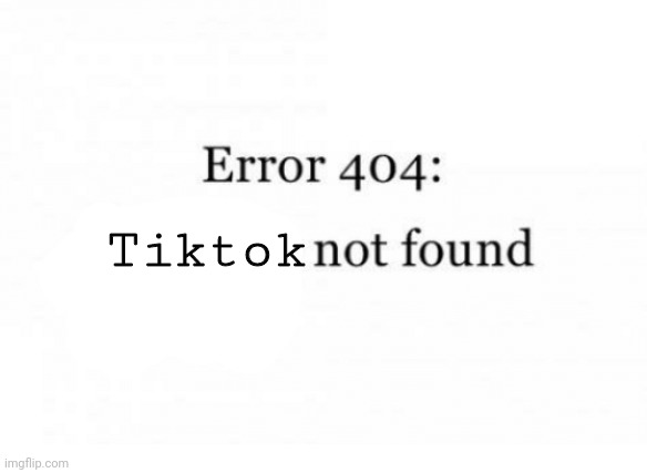New temp, link somewhere | Tiktok | image tagged in error 404 | made w/ Imgflip meme maker