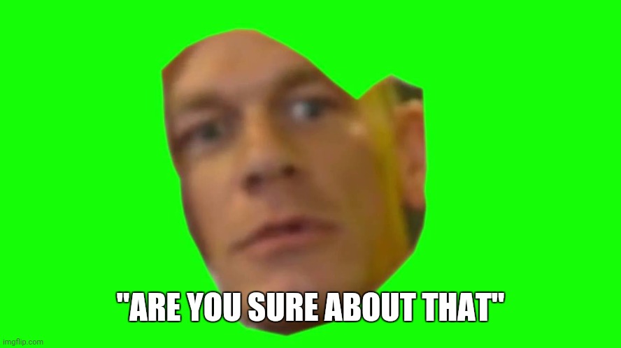 Are you sure about that? (Cena) | "ARE YOU SURE ABOUT THAT" | image tagged in are you sure about that cena | made w/ Imgflip meme maker