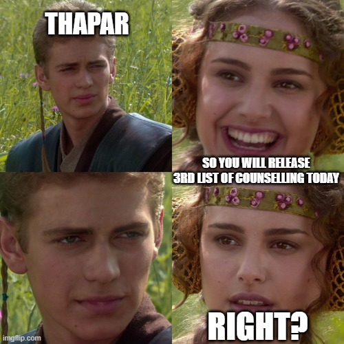 Anakin Padme 4 Panel | THAPAR; SO YOU WILL RELEASE 3RD LIST OF COUNSELLING TODAY; RIGHT? | image tagged in anakin padme 4 panel | made w/ Imgflip meme maker