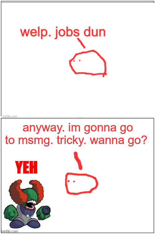 full comic | anyway. im gonna go to msmg. tricky. wanna go? YEH | image tagged in memes,blank comic panel 1x2 | made w/ Imgflip meme maker