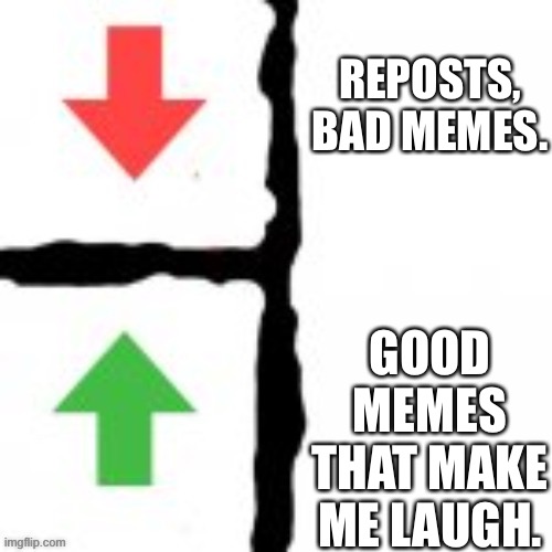 Take notes everyone, these are the memes that get upvotes | REPOSTS, BAD MEMES. GOOD MEMES THAT MAKE ME LAUGH. | image tagged in upvote downvote | made w/ Imgflip meme maker