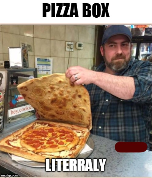 Pizza box...   Literally | PIZZA BOX; LITERRALY | image tagged in memes,eyeroll,pizza | made w/ Imgflip meme maker